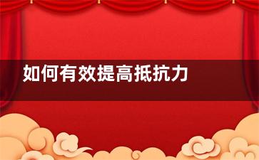 如何有效提高抵抗力 小儿冬季保健常识 (怎么用抵用)
